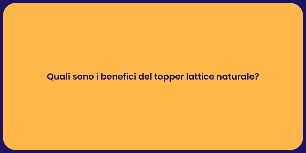 Quali sono i benefici del topper lattice naturale?