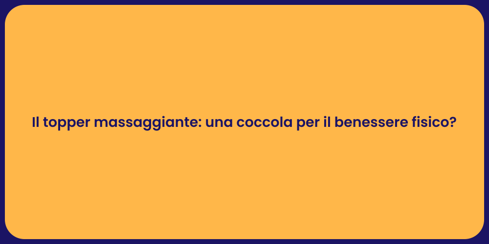 Il topper massaggiante: una coccola per il benessere fisico?