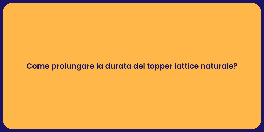 Come prolungare la durata del topper lattice naturale?
