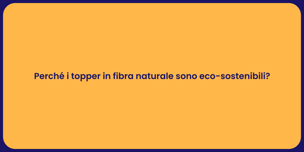 Perché i topper in fibra naturale sono eco-sostenibili?