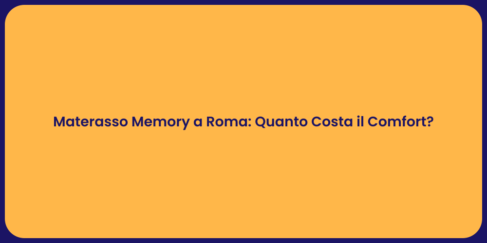 Materasso Memory a Roma: Quanto Costa il Comfort?