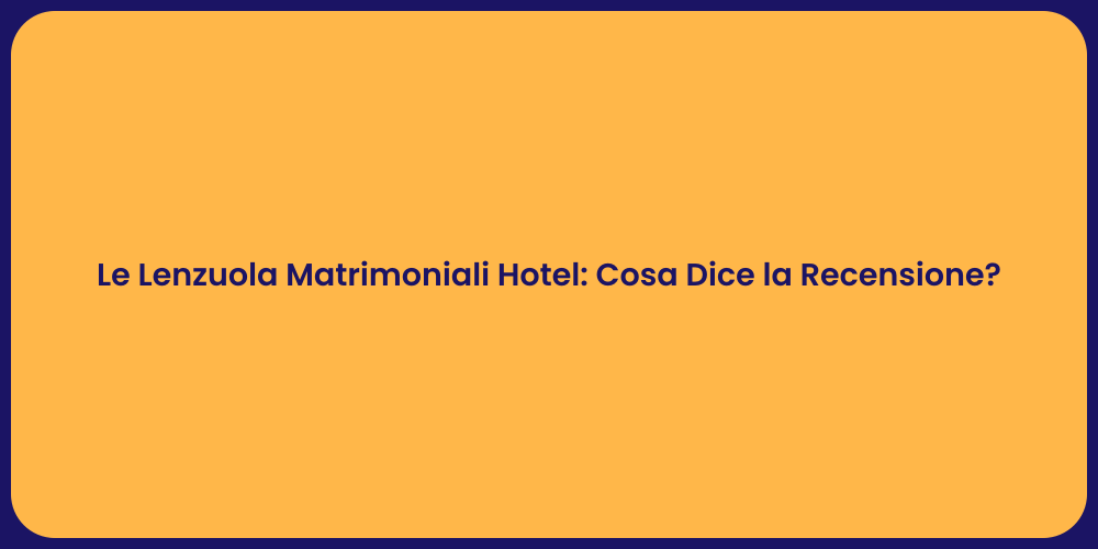 Le Lenzuola Matrimoniali Hotel: Cosa Dice la Recensione?