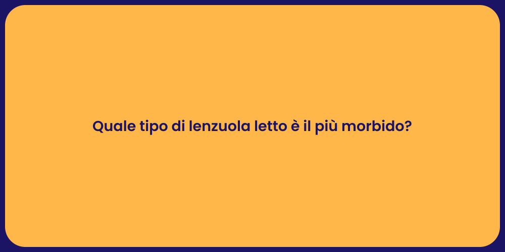 Quale tipo di lenzuola letto è il più morbido?