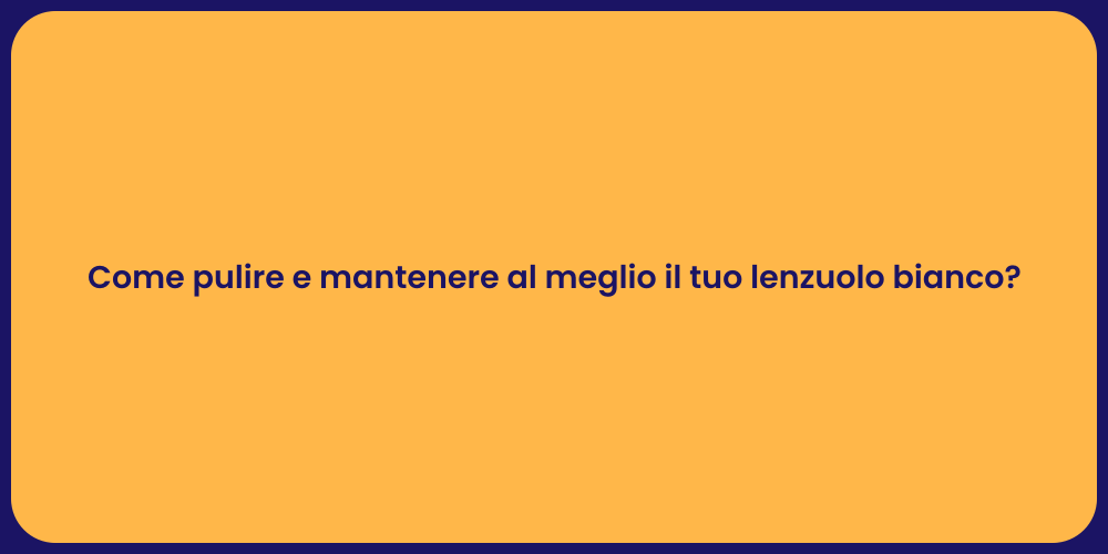 Come pulire e mantenere al meglio il tuo lenzuolo bianco?
