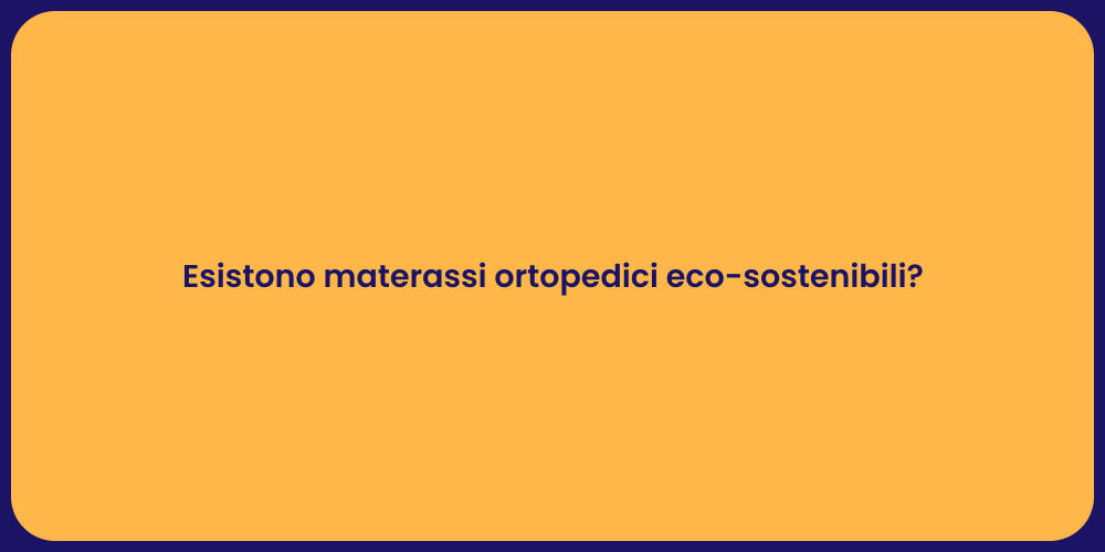 Esistono materassi ortopedici eco-sostenibili?