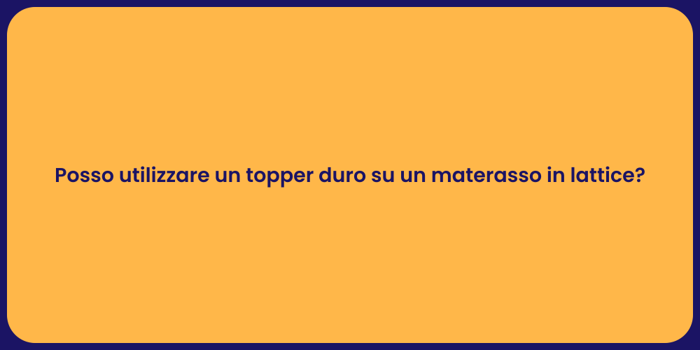 Posso utilizzare un topper duro su un materasso in lattice?