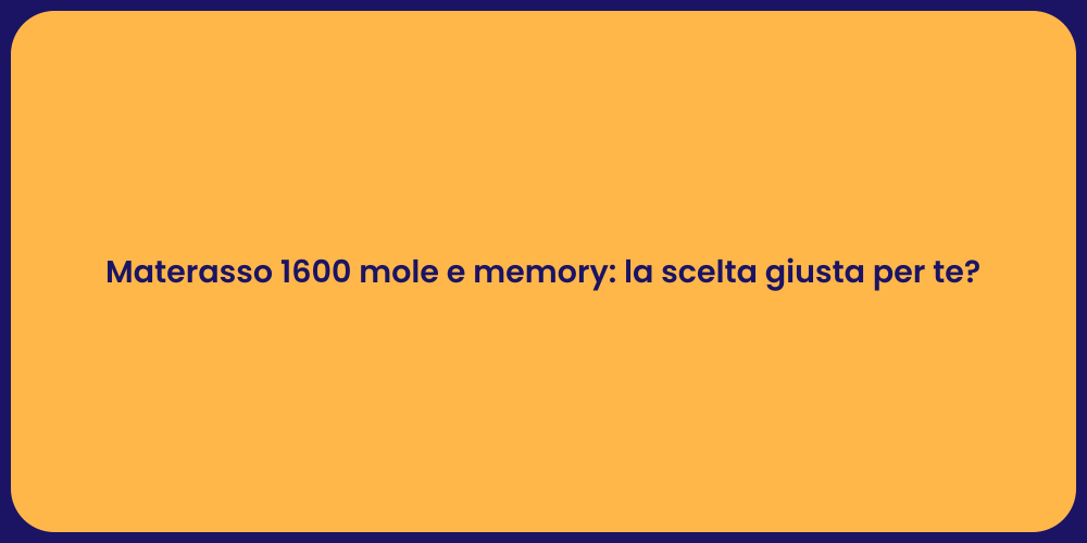 Materasso 1600 mole e memory: la scelta giusta per te?