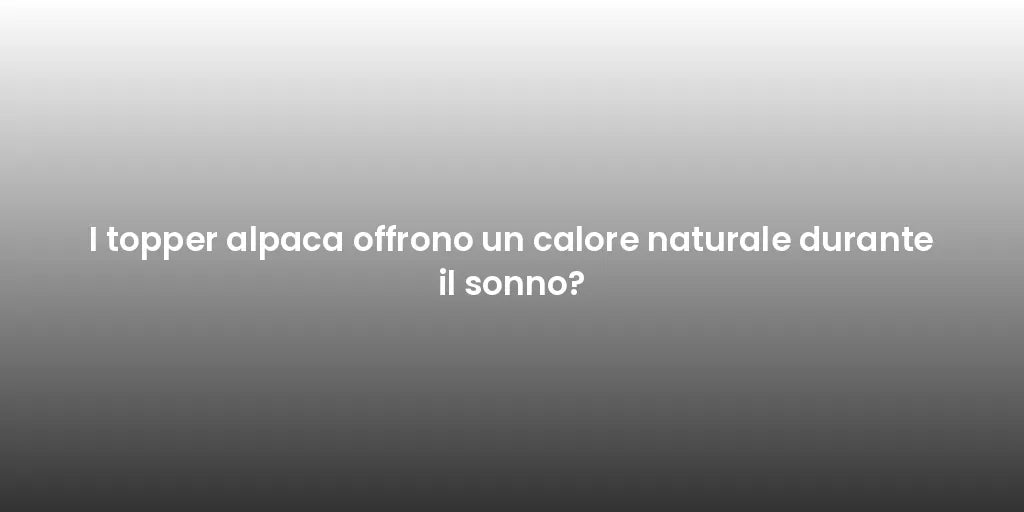 I topper alpaca offrono un calore naturale durante il sonno?