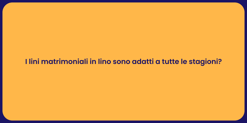 I lini matrimoniali in lino sono adatti a tutte le stagioni?