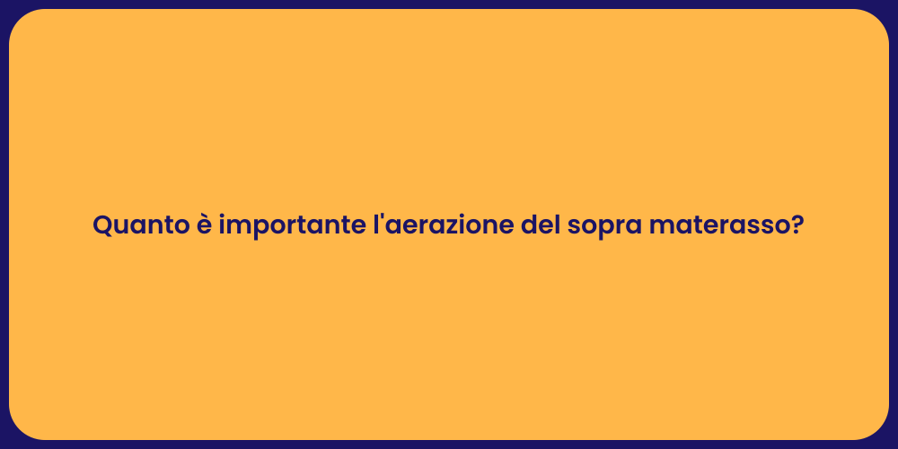 Quanto è importante l'aerazione del sopra materasso?