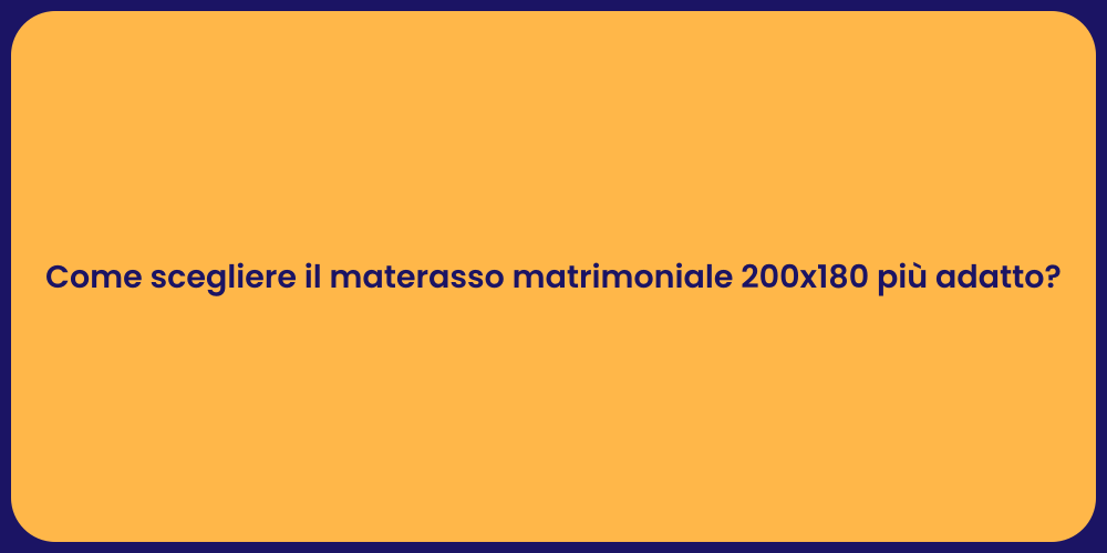 Come scegliere il materasso matrimoniale 200x180 più adatto?