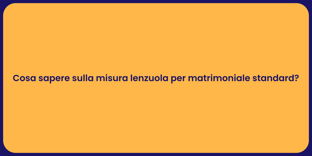 Cosa sapere sulla misura lenzuola per matrimoniale standard?