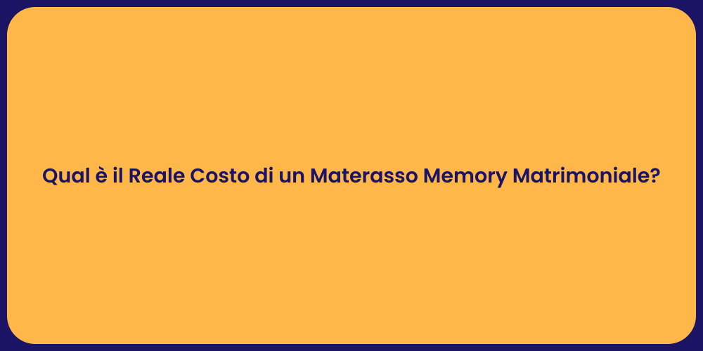 Qual è il Reale Costo di un Materasso Memory Matrimoniale?