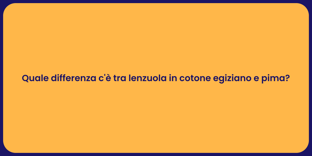 Quale differenza c'è tra lenzuola in cotone egiziano e pima?