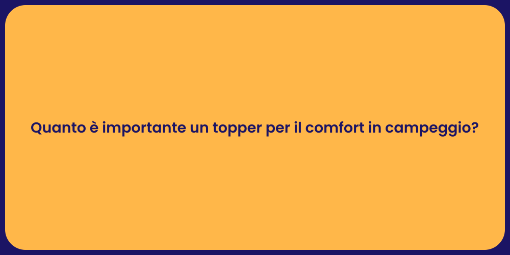 Quanto è importante un topper per il comfort in campeggio?