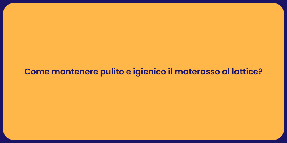 Come mantenere pulito e igienico il materasso al lattice?
