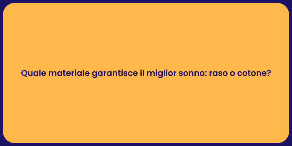 Quale materiale garantisce il miglior sonno: raso o cotone?
