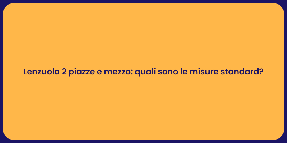 Lenzuola 2 piazze e mezzo: quali sono le misure standard?