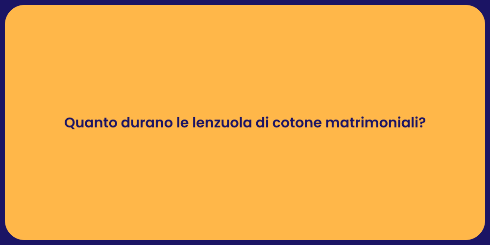 Quanto durano le lenzuola di cotone matrimoniali?