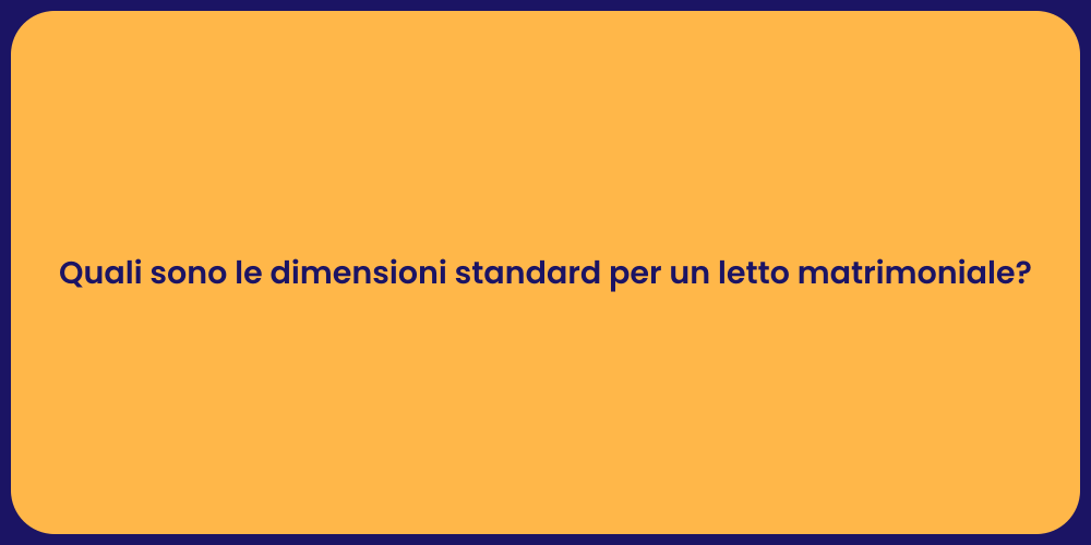 Quali sono le dimensioni standard per un letto matrimoniale?