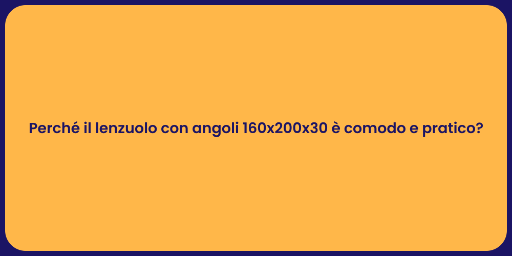 Perché il lenzuolo con angoli 160x200x30 è comodo e pratico?