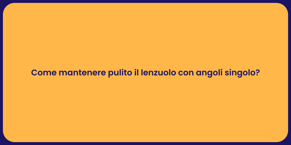 Come mantenere pulito il lenzuolo con angoli singolo?