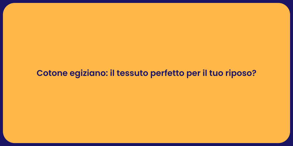 Cotone egiziano: il tessuto perfetto per il tuo riposo?
