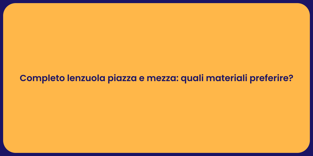Completo lenzuola piazza e mezza: quali materiali preferire?