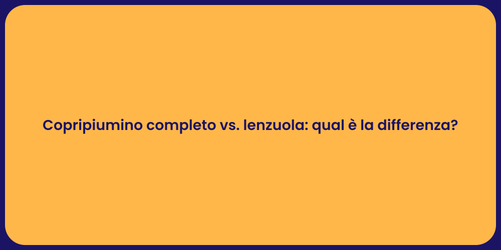 Copripiumino completo vs. lenzuola: qual è la differenza?