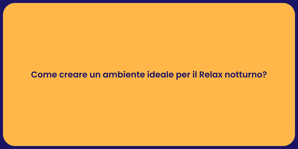 Come creare un ambiente ideale per il Relax notturno?