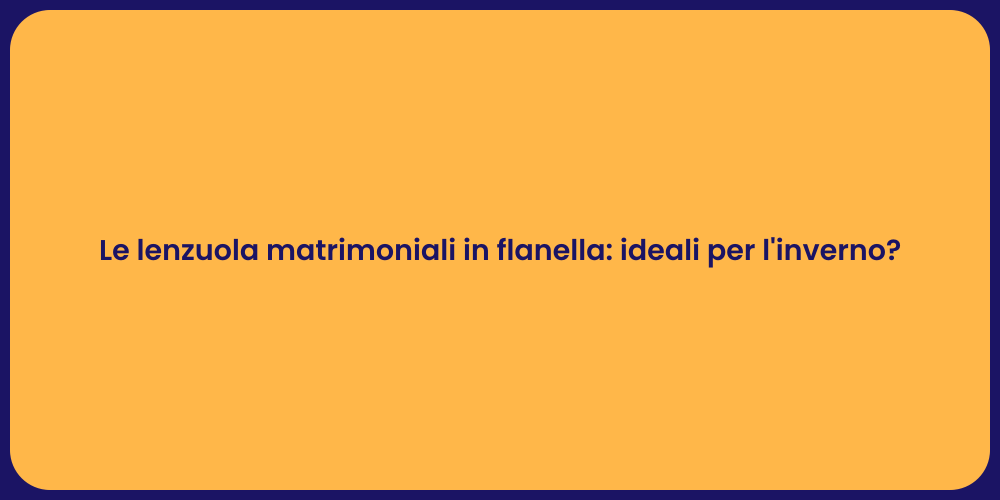 Le lenzuola matrimoniali in flanella: ideali per l'inverno?