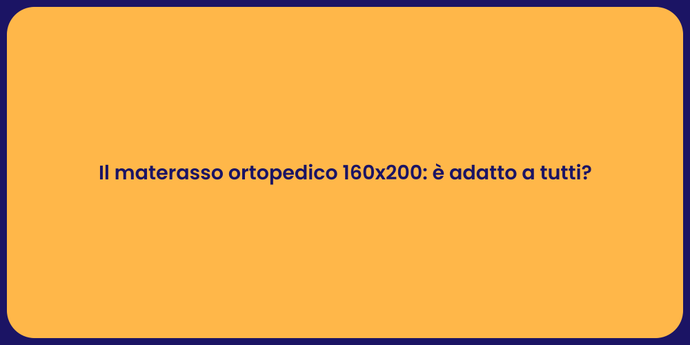 Il materasso ortopedico 160x200: è adatto a tutti?