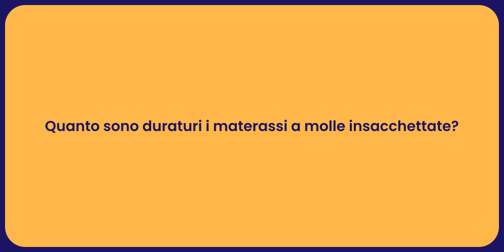 Quanto sono duraturi i materassi a molle insacchettate?