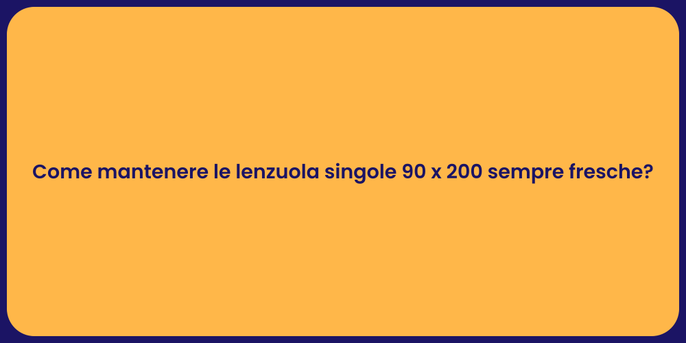 Come mantenere le lenzuola singole 90 x 200 sempre fresche?