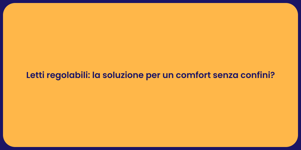 Letti regolabili: la soluzione per un comfort senza confini?