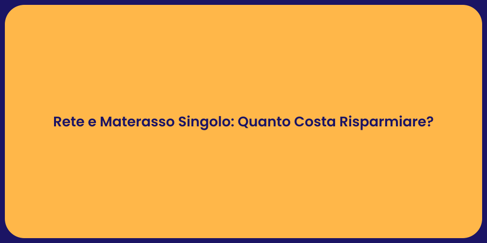 Rete e Materasso Singolo: Quanto Costa Risparmiare?