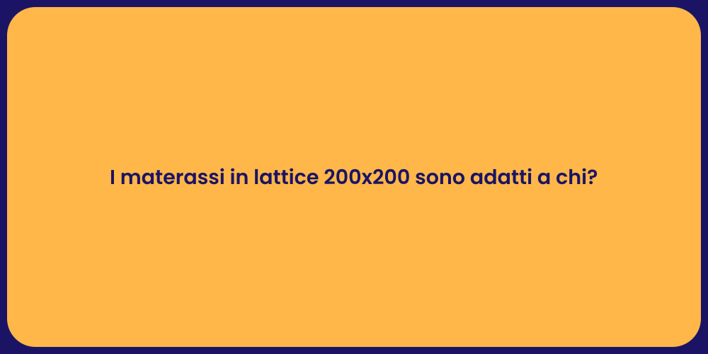 I materassi in lattice 200x200 sono adatti a chi?
