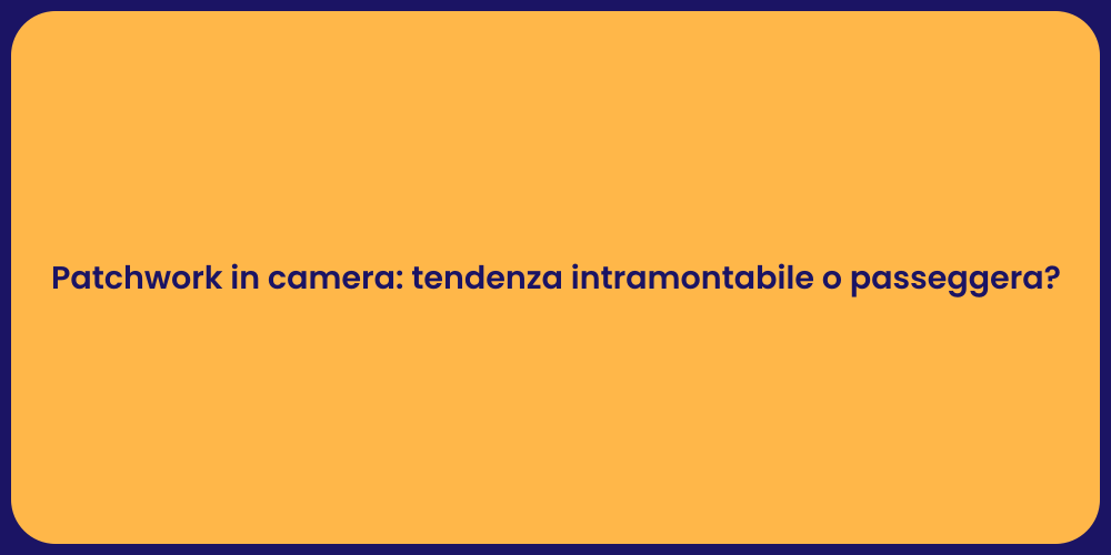 Patchwork in camera: tendenza intramontabile o passeggera?