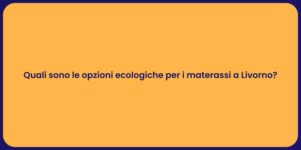 Quali sono le opzioni ecologiche per i materassi a Livorno?