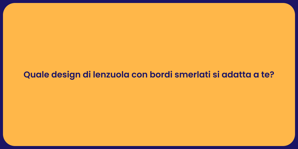 Quale design di lenzuola con bordi smerlati si adatta a te?