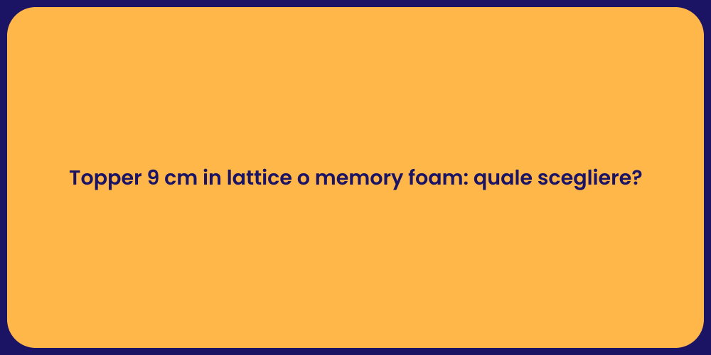 Topper 9 cm in lattice o memory foam: quale scegliere?