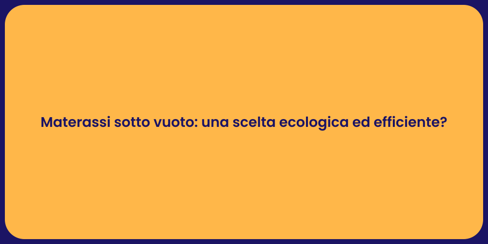 Materassi sotto vuoto: una scelta ecologica ed efficiente?