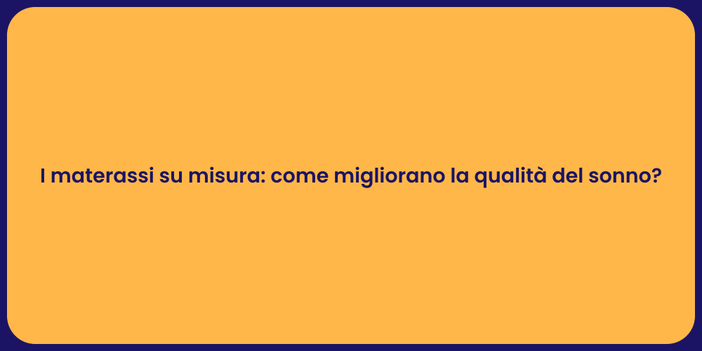 I materassi su misura: come migliorano la qualità del sonno?