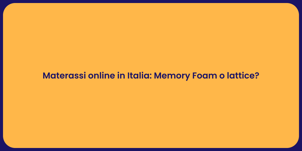 Materassi online in Italia: Memory Foam o lattice?