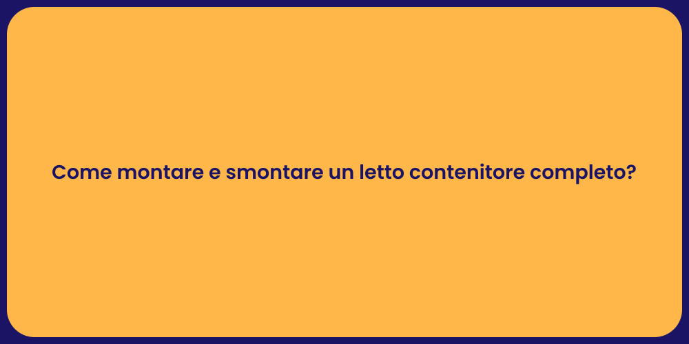 Come montare e smontare un letto contenitore completo?