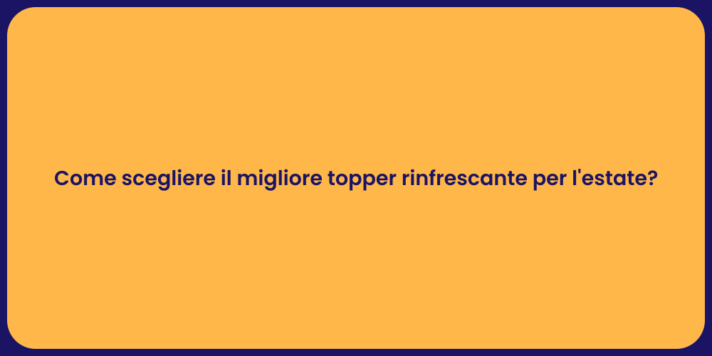 Come scegliere il migliore topper rinfrescante per l'estate?