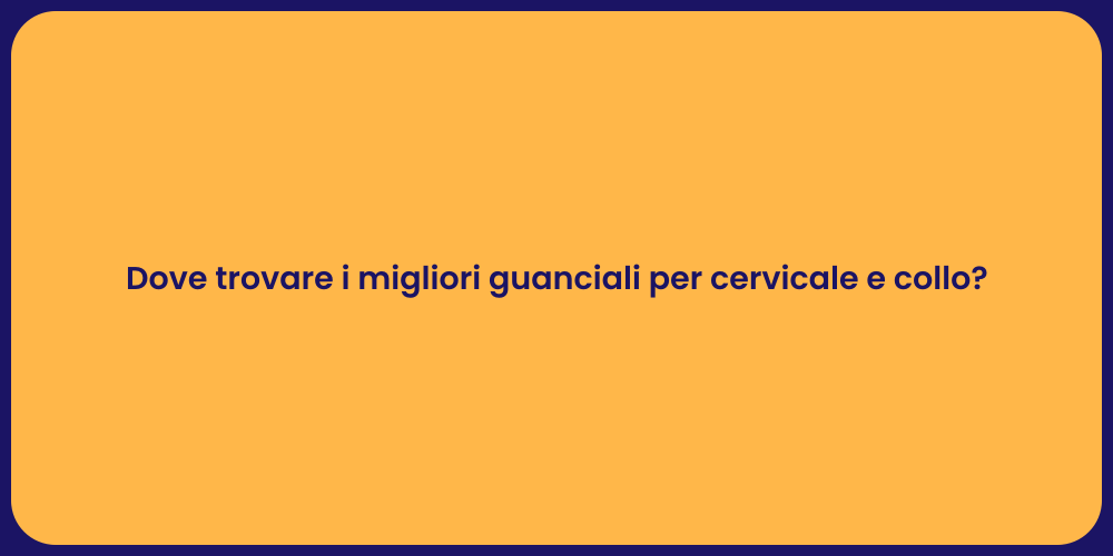 Dove trovare i migliori guanciali per cervicale e collo?