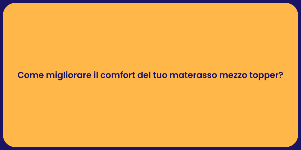 Come migliorare il comfort del tuo materasso mezzo topper?