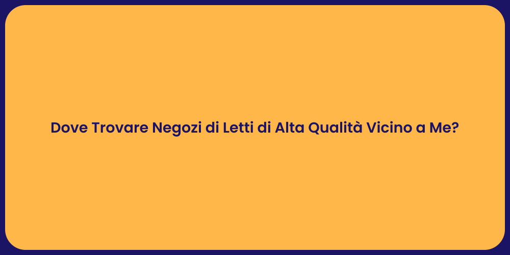 Dove Trovare Negozi di Letti di Alta Qualità Vicino a Me?