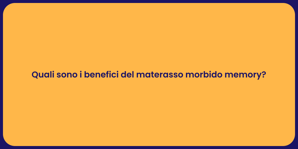 Quali sono i benefici del materasso morbido memory?